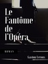 Gaston Leroux - Le Fantôme de l'Opéra.