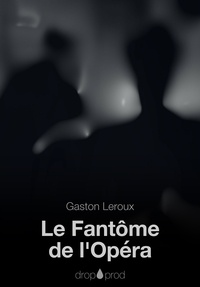 Gaston Leroux - Le Fantôme de l'Opéra.