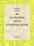 Gaston Leroux et  Ligaran - Le Mystère de la chambre jaune.