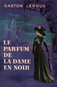 Gaston Leroux - Le Parfum de la dame en noir.