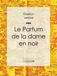  Gaston Leroux et  Ligaran - Le Parfum de la dame en noir.
