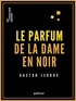 Gaston Leroux - Le Parfum de la dame en noir.