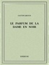 Gaston Leroux - Le parfum de la Dame en noir.