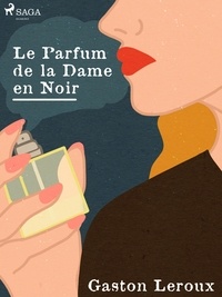 Gaston Leroux - Le Parfum de la Dame en Noir.