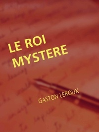 Gaston Leroux - LE ROI MYSTERE.