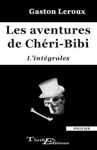 Gaston Leroux - Les aventures de Chéri-Bibi - l'intégrales.