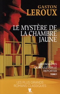 Gaston Leroux - Les aventures de Rouletabille reporter Tome 1 : Le mystère de la chambre jaune.