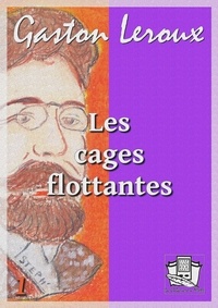 Gaston Leroux - Les cages flottantes - Premières aventures de Chéri-Bibi I.