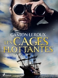 Gaston Leroux - Les Cages Flottantes.