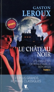 Gaston Leroux - Les enquêtes de Rouletabille reporter Tome 3 : Le château noir.