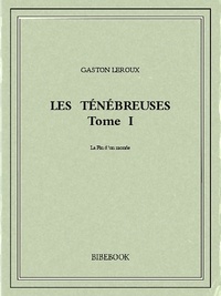 Gaston Leroux - Les Ténébreuses I.