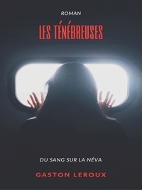 Gaston Leroux - Les Ténébreuses - Tome II : Du sang sur la Néva.