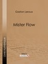 Gaston Leroux et  Ligaran - Mister Flow.