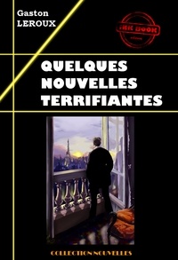 Gaston Leroux - Quelques nouvelles terrifiantes [édition intégrale revue et mise à jour].