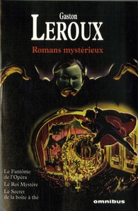 Gaston Leroux - Romans mystérieux - Le fantôme de l'opéra ; Le roi Mystère ; Le secret de la boîte à thé.