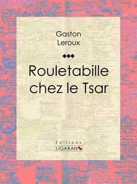  Gaston Leroux et  Ligaran - Rouletabille chez le Tsar.