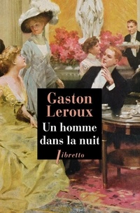 Gaston Leroux - Un homme dans la nuit.
