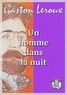 Gaston Leroux - Un homme dans la nuit.