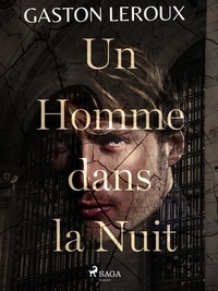 Gaston Leroux - Un Homme dans la Nuit.