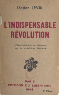 Gaston Leval - L'indispensable révolution - L'émancipation de l'homme par le socialisme libertaire.