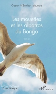 Gaston M'Bemba-Ndoumba - Les mouettes et les albatros du Bongo.
