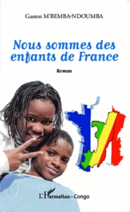 Gaston M'Bemba-Ndoumba - Nous sommes des enfants de France.