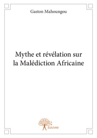 Gaston Mahoungou - Mythe et révélation sur la malédiction africaine.