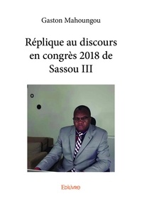 Gaston Mahoungou - Réplique au discours en congrès 2018 de sassou iii.