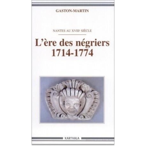 Gaston Martin - L'ère des négriers (1714-1774) - Nantes au XVIIIe siècle.