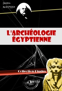 Gaston Maspero - L'archéologie égyptienne (avec 299 figures) [édition intégrale revue et mise à jour].