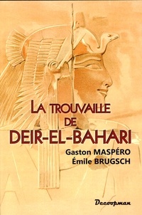 Gaston Maspero et Emile Brugsch - La trouvaille de Deir-el-Bahari.