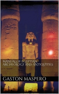 Gaston Maspero - Manual of egyptian Archeology and Antiquities.