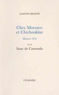 Gaston Migeon - Chez Morozov et Chtchoukine, Moscou 1914 - Suivi de Isaac de Camondo.