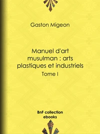 Manuel d'art musulman : Arts plastiques et industriels