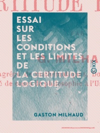 Gaston Milhaud - Essai sur les conditions et les limites de la certitude logique.