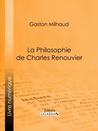 Gaston Milhaud et  Ligaran - La Philosophie de Charles Renouvier.