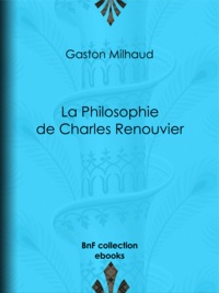 Gaston Milhaud - La Philosophie de Charles Renouvier.