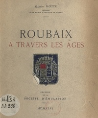Gaston Motte et G. de l'Isle - Roubaix à travers les âges.
