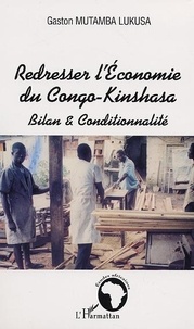 Gaston Mutamba Lukusa - Redresser L'Economie Du Congo-Kinshasa : Bilan Et Conditionnalite.