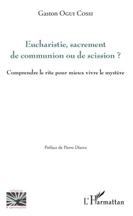 Gaston Ogui Cossi - Eucharistie, sacrement de communion ou de scission ? - Comprendre le rite pour mieux vivre le mystère ?.