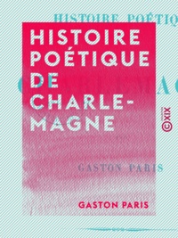 Gaston Paris - Histoire poétique de Charlemagne.