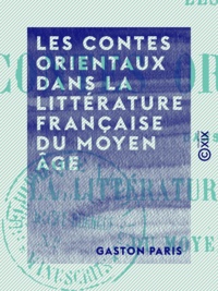 Gaston Paris - Les Contes orientaux dans la littérature française du Moyen Âge.