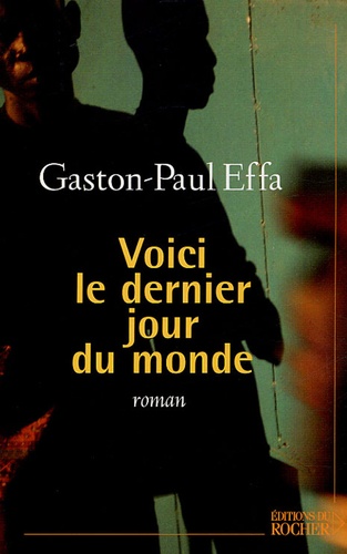 Gaston-Paul Effa - Voici le dernier jour du monde.