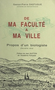 Gaston-Pierre Dastugue et Jean Guitton - Propos d'un biologiste (2). De ma faculté à ma ville.