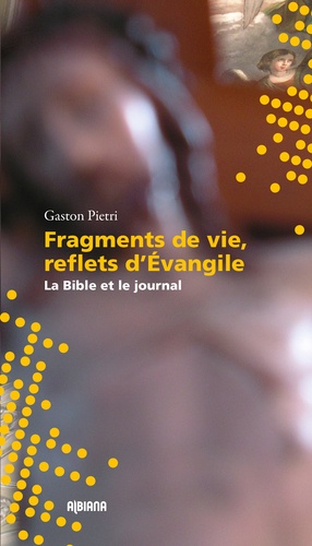 Gaston Pietri - Fragments de vie, reflets d'évangile - La Bible et le journal.