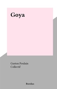 Gaston Poulain et  Collectif - Goya.