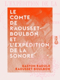 Gaston Raoulx Raousset-Boulbon et Alfred Lachapelle (de) - Le Comte de Raousset-Boulbon et l'expédition de la Sonore - Correspondance, souvenirs et œuvres inédites.