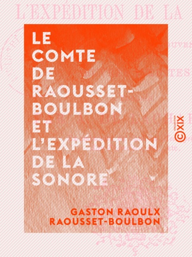 Le Comte de Raousset-Boulbon et l'expédition de la Sonore - Correspondance, souvenirs et œuvres inédites