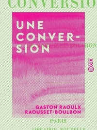 Gaston Raoulx Raousset-Boulbon - Une conversion.