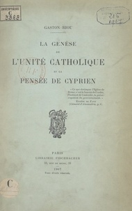 Gaston Riou - La genèse de l'unité catholique et la pensée de Cyprien.